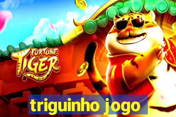 triguinho jogo